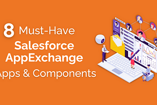 8 Must Have Salesforce AppExchange Apps and Components