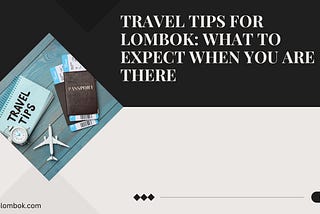 Travel Tips for Lombok: What to Expect When You Are There