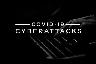 7 Threatening Cyber attacks during Covid — 19
