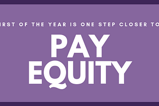 First of the Year is One Step Closer to Pay Equity