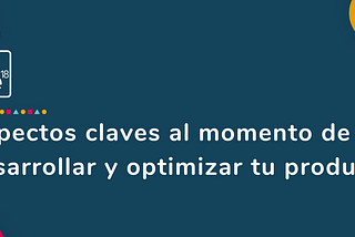 Aspectos claves al momento de desarrollar y optimizar tu producto