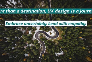 More than a destination, UX design is a journey!