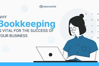 Why Good Bookkeeping Is Vital To The Growth of Your Business.