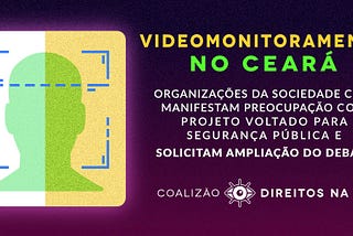 Ceará ignora LGPD em projeto de videomonitoramento da segurança pública