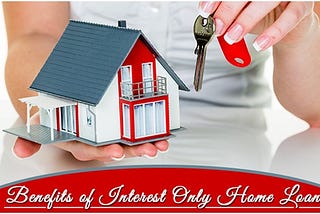 Benefits of Interest Only Home Loan