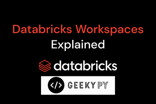 Databricks Workspaces - Explained