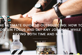 THE ULTIMATE GUIDE TO OUTSOURCING: How to Obtain Focus and Get Any Job Done while Saving Money and…