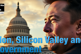 Elon, Silicon Valley, and Government