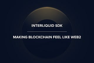 InterLiquid SDK: Making Blockchain Feel Like Web2