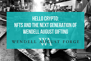 Hello Crypto: NFTs and the Next Generation of Wendell August Gifting