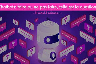 Chatbots: faire ou ne pas faire, telle est la question !