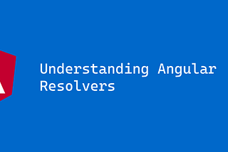 Understanding Angular Resolvers