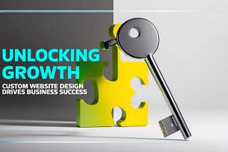 Unlocking Growth- How Custom Website Design Drives Business Success