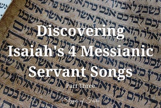 Discovering Isaiah’s 4 Messianic Servant Songs