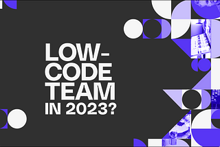 4 reasons high-performing software teams are going low-code in 2023