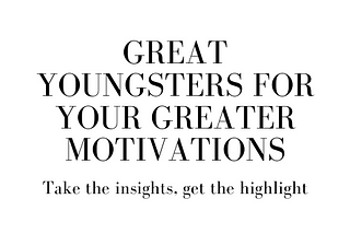 Great Youngsters For Your Greater Motivations