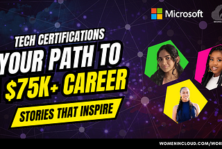 image with the saying “Tech Certifications Your Path to $75+ career” with photos of three women, and logo of Microsoft and Women in Cloud.
