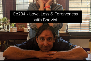 Ep204 — Love, Loss & Forgiveness with Bhavini
