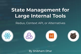State Management for Large Internal Tools: Redux, Context API, or Alternatives?