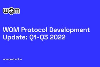 WOM Protocol Development Update: Q1-Q3 2022