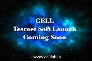 CELL Testnet Soft Launch Is Around the Corner
