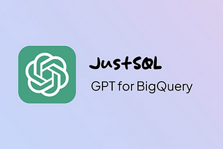 JustSQL GPT: Making BigQuery Easier for Everyone