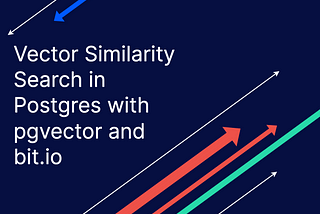 Vector Similarity Search in Postgres with bit.io and pgvector