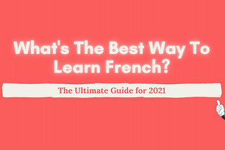 What’s The Best Way to Learn French? 2021 Recommendations