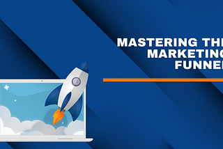 TIME TO MASTER THE MARKETING FUNNEL