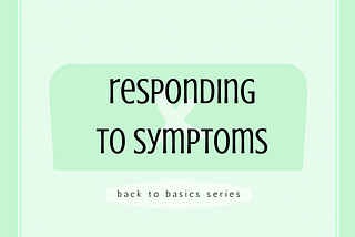 A green title graphic. The title text reads ‘Responding to Symptoms’. A smaller caption text reads ‘Back to Basics Series’.