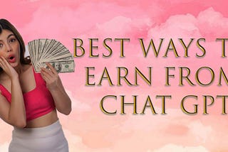 Best Ways To Earn With Chat GPT