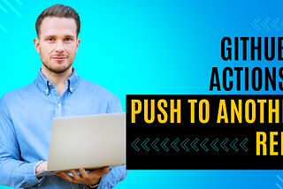 How to Use GitHub Actions to Push Code Commit To Another Branch