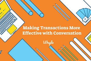 Making Transactions more effective with Conversation