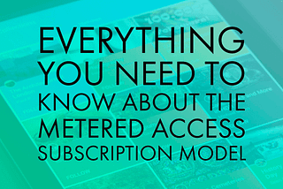 Everything You Need to Know About the Metered Access Subscription Model