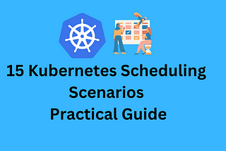 15 Kubernetes Scheduling Scenario Practical Guide — TeckBootcamps