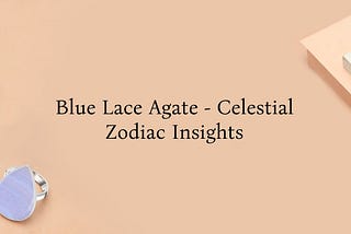 Celestial Calm: Exploring Blue Lace Agate’s Influence on Zodiac Signs