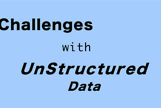 Challenges with UnStructured Data