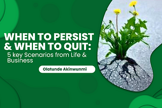 When to Persist & When to Quit: 5 Key Scenarios in Life & Business