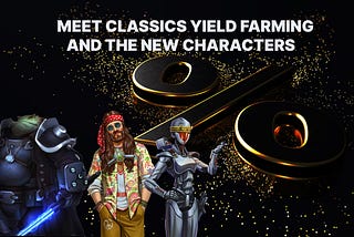 Classics Yield Farming with High APRs and Characters for staking.