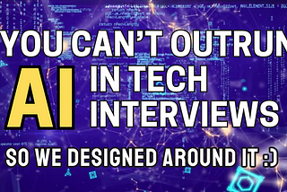 You Can’t Outrun AI in Tech Interviews, So We Designed Around It