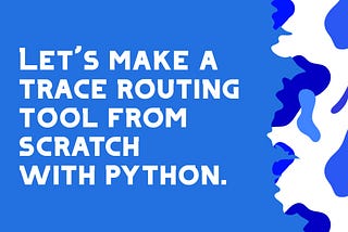 Let’s make a trace routing tool from scratch with python.