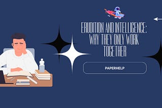 Erudition And Intelligence: Why They Only Work Together