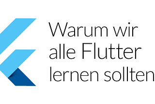 Warum wir alle Flutter lernen sollten