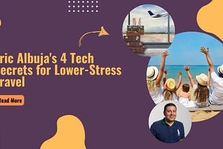 Eric Albuja’s 4 Tech Secrets for Lower-Stress Travel