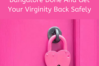 Get Hymenoplasty In Bangalore Done And Get Your Virginity Back Safely