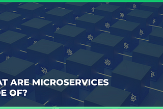 What are microservices made of?