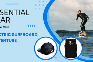 Essential Gear for Your Next Electric Surfboard Adventure