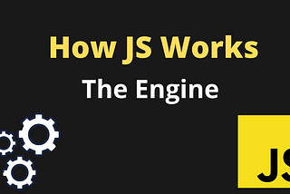 How JS Works Behind The Scenes — The Engine