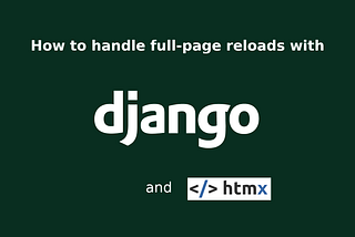 How to Handle Full-page Reloads With Django and HTMX