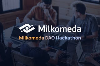 All You Need to Know About the Milkomeda DAO Hackathon